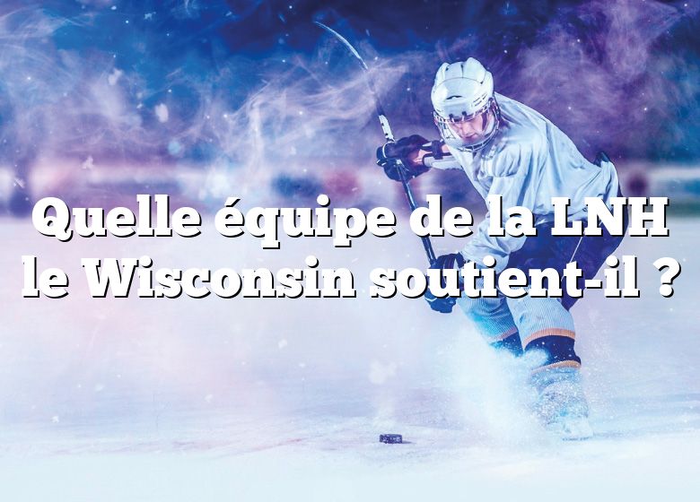 Quelle équipe de la LNH le Wisconsin soutient-il ?